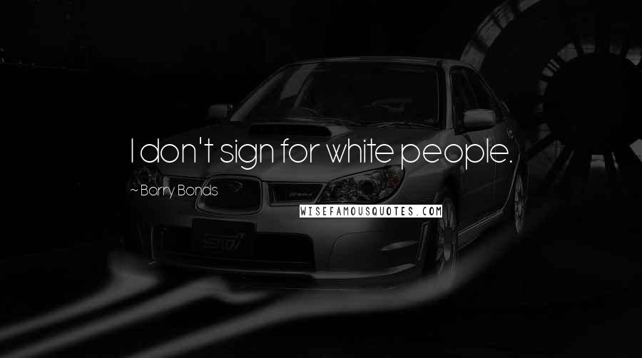 Barry Bonds Quotes: I don't sign for white people.