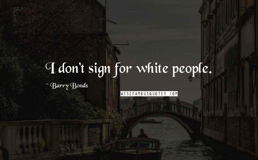 Barry Bonds Quotes: I don't sign for white people.