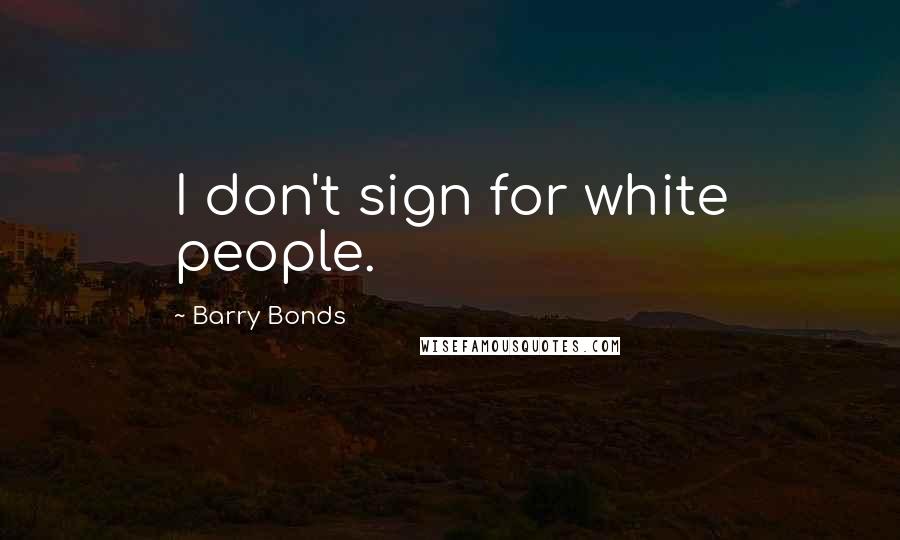 Barry Bonds Quotes: I don't sign for white people.