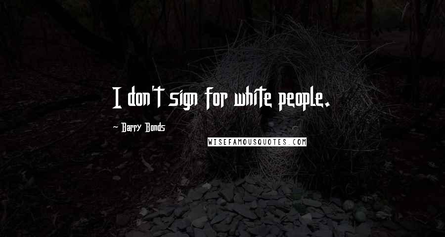 Barry Bonds Quotes: I don't sign for white people.