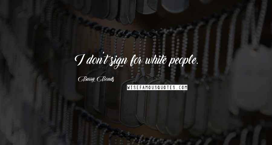 Barry Bonds Quotes: I don't sign for white people.