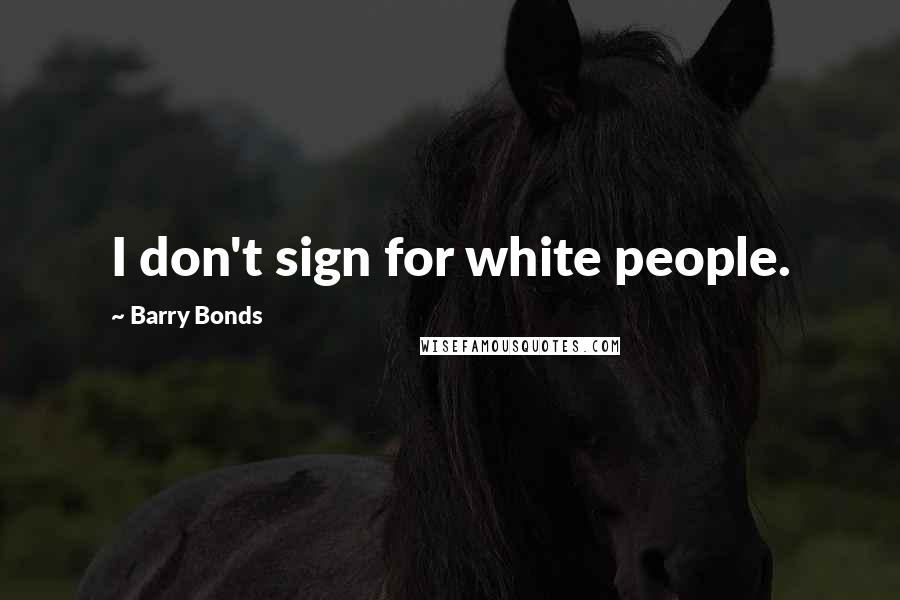 Barry Bonds Quotes: I don't sign for white people.