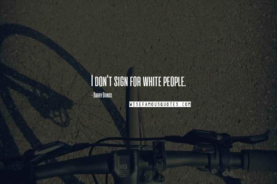 Barry Bonds Quotes: I don't sign for white people.