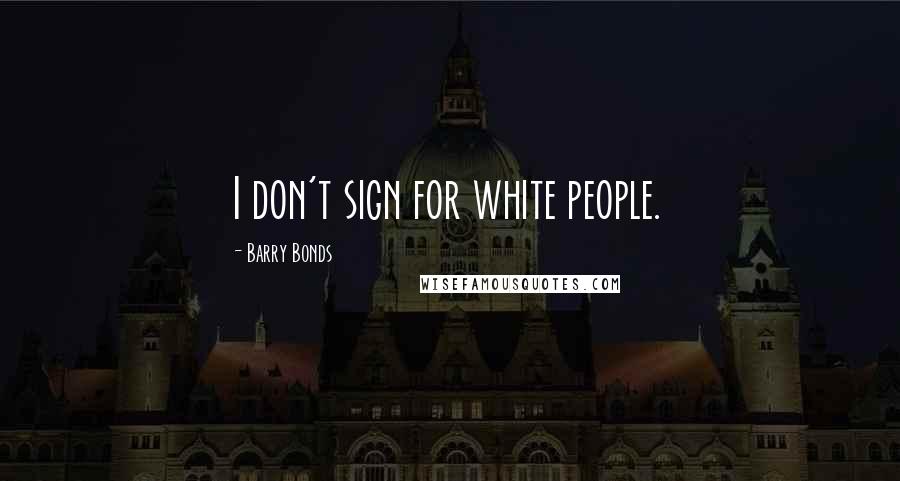 Barry Bonds Quotes: I don't sign for white people.