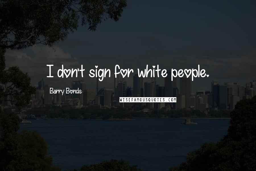 Barry Bonds Quotes: I don't sign for white people.