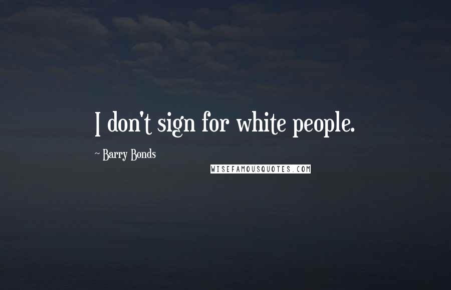 Barry Bonds Quotes: I don't sign for white people.