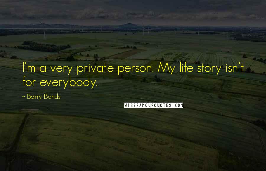 Barry Bonds Quotes: I'm a very private person. My life story isn't for everybody.