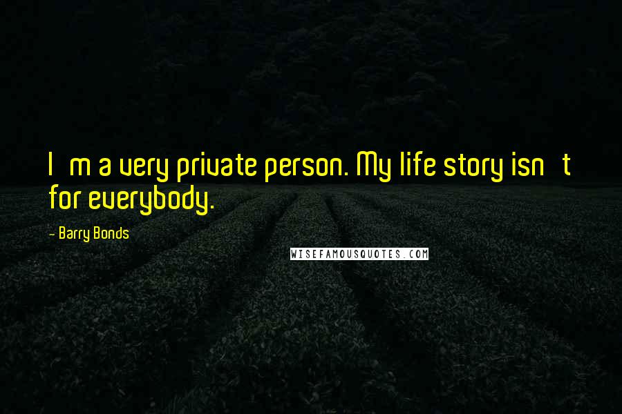 Barry Bonds Quotes: I'm a very private person. My life story isn't for everybody.
