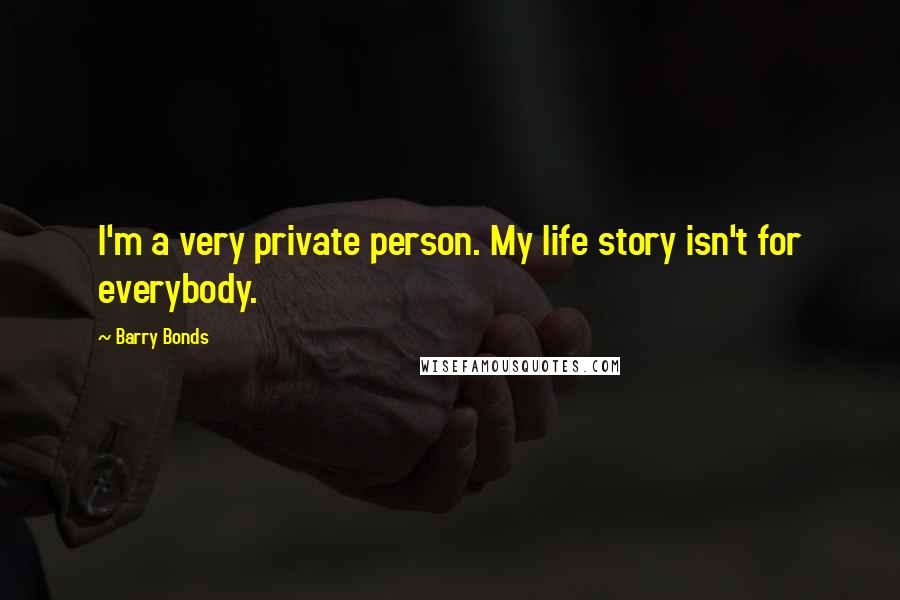 Barry Bonds Quotes: I'm a very private person. My life story isn't for everybody.