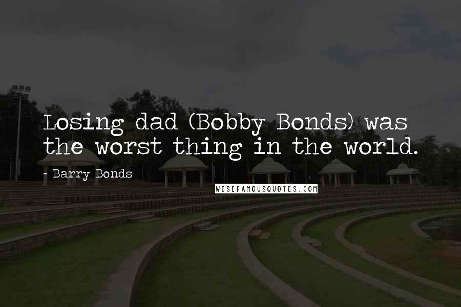 Barry Bonds Quotes: Losing dad (Bobby Bonds) was the worst thing in the world.