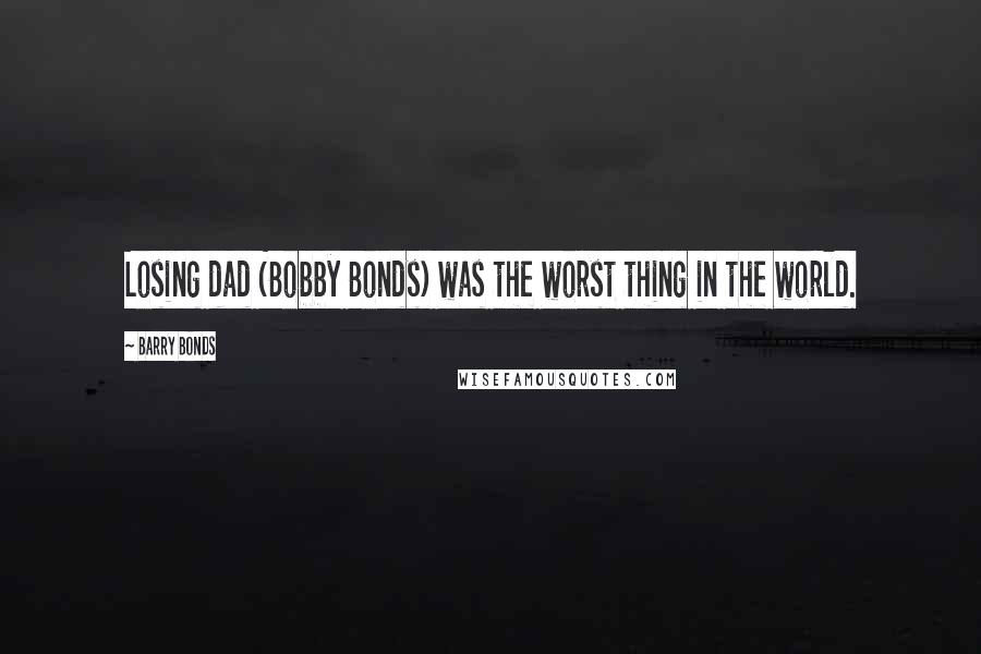 Barry Bonds Quotes: Losing dad (Bobby Bonds) was the worst thing in the world.