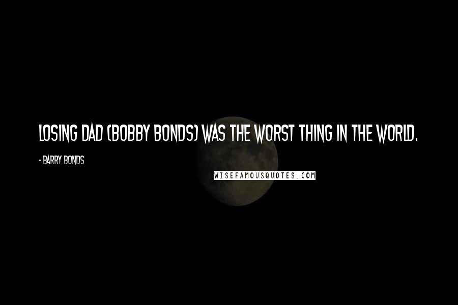 Barry Bonds Quotes: Losing dad (Bobby Bonds) was the worst thing in the world.