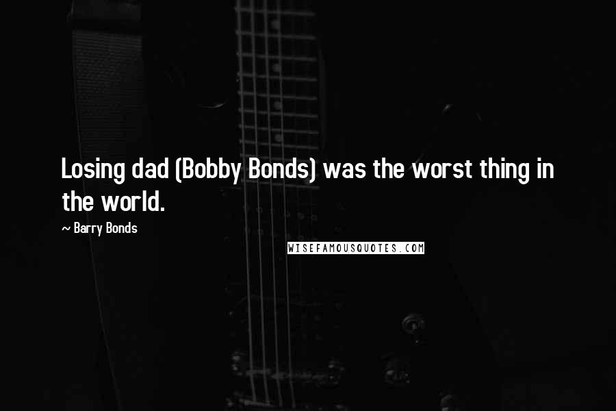 Barry Bonds Quotes: Losing dad (Bobby Bonds) was the worst thing in the world.