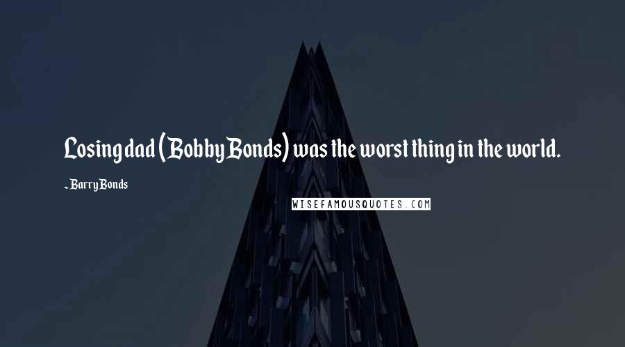 Barry Bonds Quotes: Losing dad (Bobby Bonds) was the worst thing in the world.