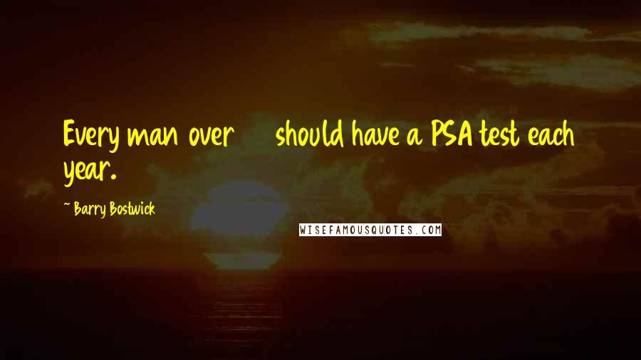 Barry Bostwick Quotes: Every man over 40 should have a PSA test each year.