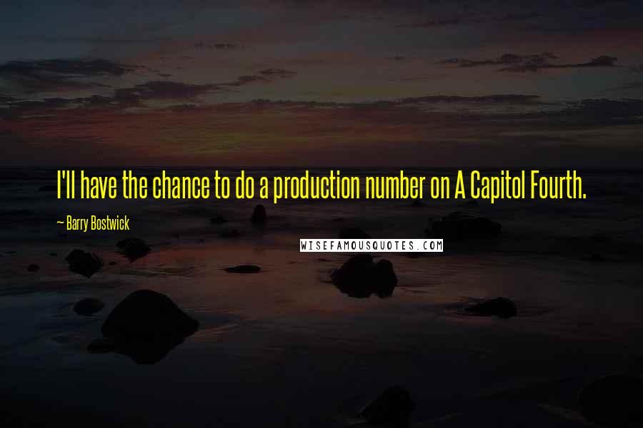 Barry Bostwick Quotes: I'll have the chance to do a production number on A Capitol Fourth.