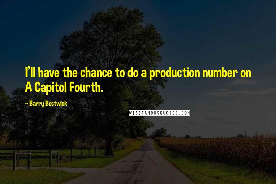 Barry Bostwick Quotes: I'll have the chance to do a production number on A Capitol Fourth.