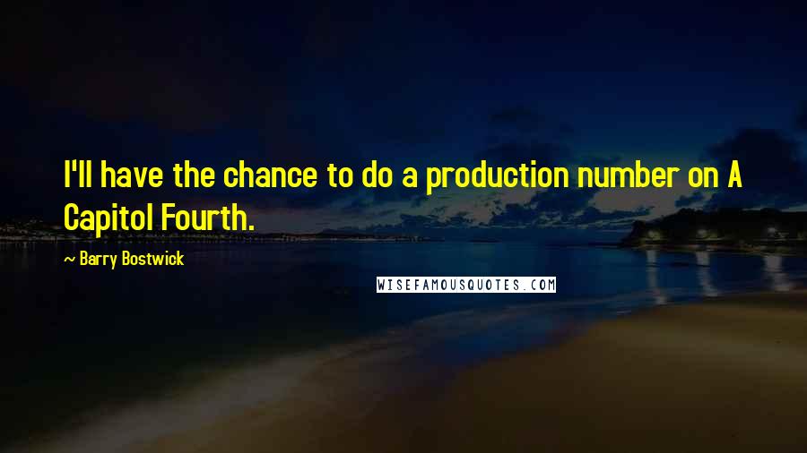 Barry Bostwick Quotes: I'll have the chance to do a production number on A Capitol Fourth.