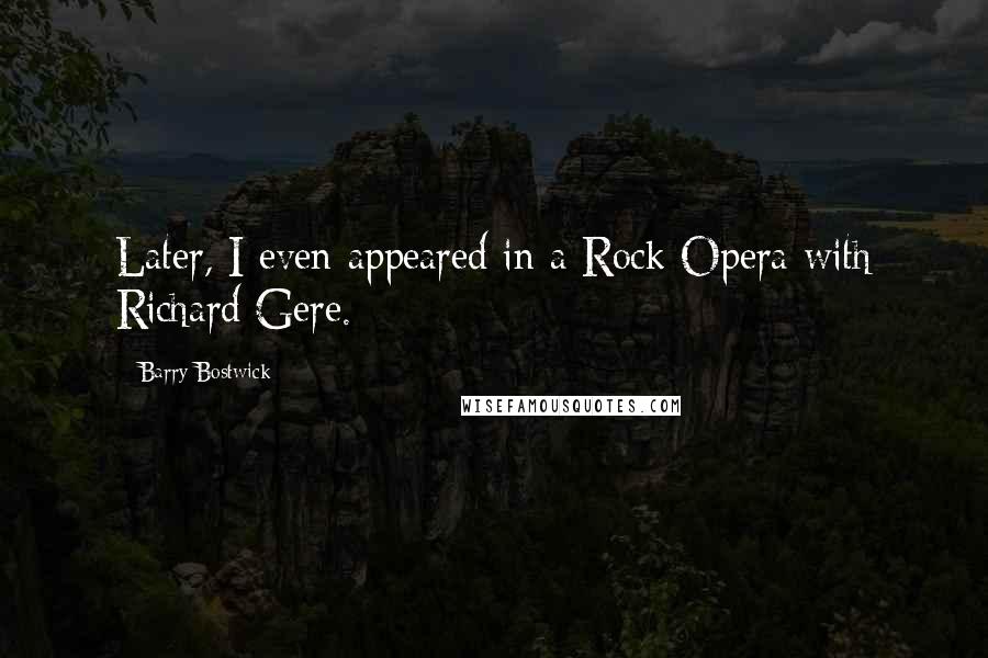 Barry Bostwick Quotes: Later, I even appeared in a Rock Opera with Richard Gere.