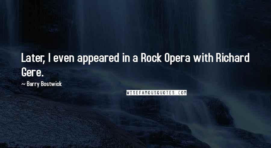 Barry Bostwick Quotes: Later, I even appeared in a Rock Opera with Richard Gere.