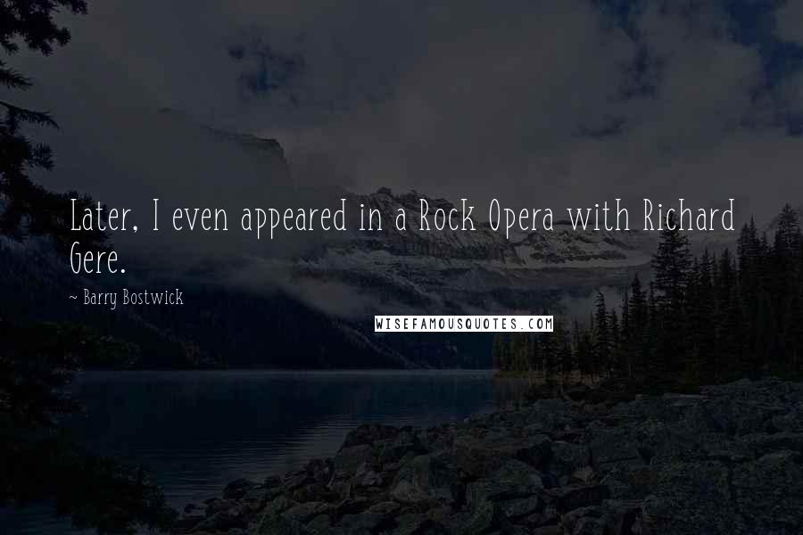 Barry Bostwick Quotes: Later, I even appeared in a Rock Opera with Richard Gere.