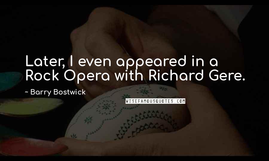 Barry Bostwick Quotes: Later, I even appeared in a Rock Opera with Richard Gere.