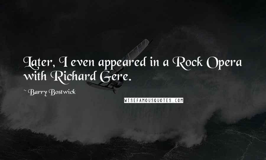 Barry Bostwick Quotes: Later, I even appeared in a Rock Opera with Richard Gere.