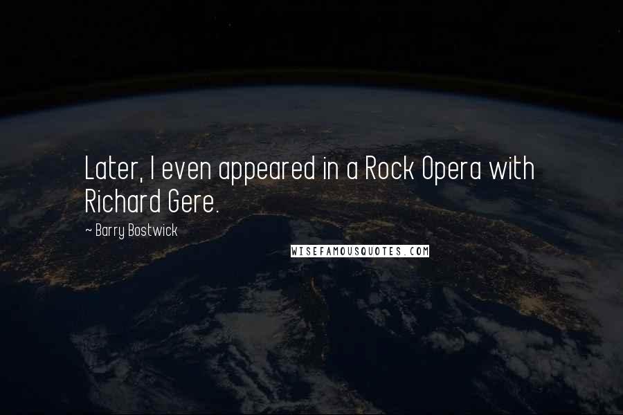 Barry Bostwick Quotes: Later, I even appeared in a Rock Opera with Richard Gere.