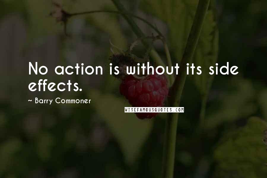 Barry Commoner Quotes: No action is without its side effects.