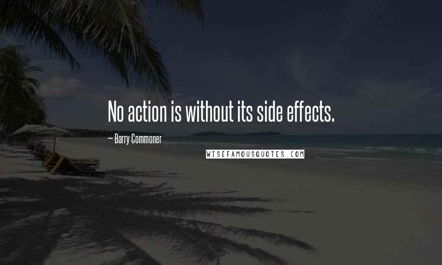 Barry Commoner Quotes: No action is without its side effects.