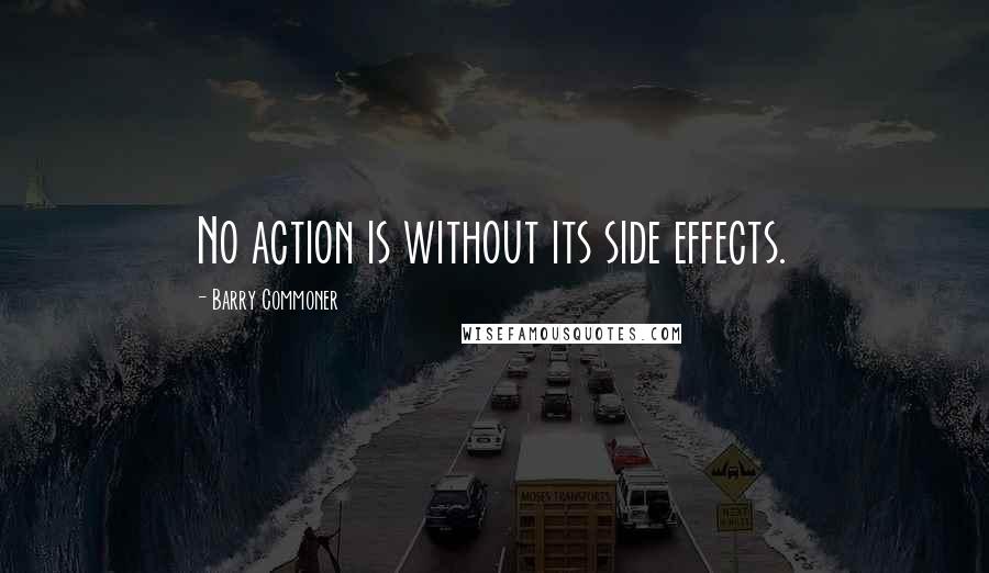 Barry Commoner Quotes: No action is without its side effects.