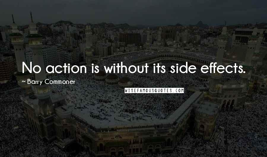 Barry Commoner Quotes: No action is without its side effects.