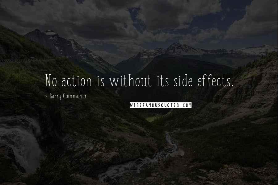 Barry Commoner Quotes: No action is without its side effects.