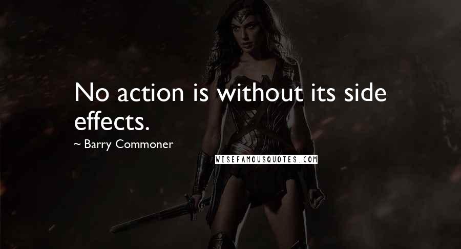Barry Commoner Quotes: No action is without its side effects.
