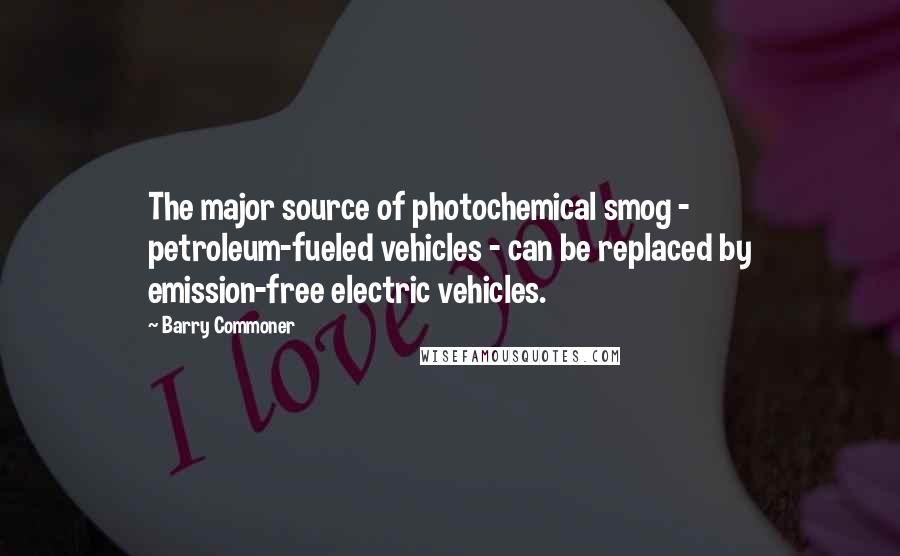 Barry Commoner Quotes: The major source of photochemical smog - petroleum-fueled vehicles - can be replaced by emission-free electric vehicles.