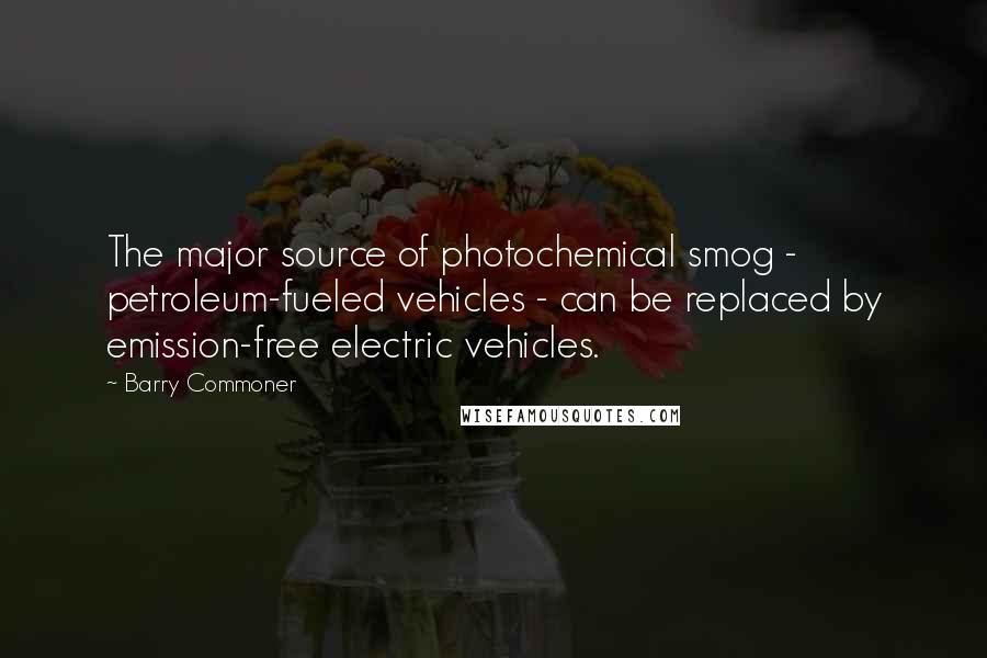 Barry Commoner Quotes: The major source of photochemical smog - petroleum-fueled vehicles - can be replaced by emission-free electric vehicles.