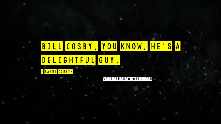 Barry Corbin Quotes: Bill Cosby, you know, he's a delightful guy.