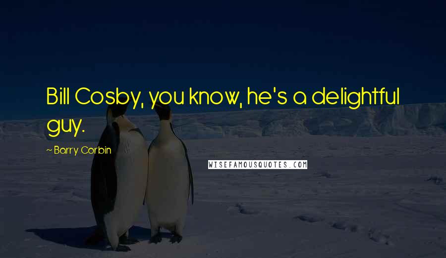 Barry Corbin Quotes: Bill Cosby, you know, he's a delightful guy.