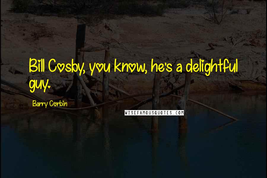 Barry Corbin Quotes: Bill Cosby, you know, he's a delightful guy.