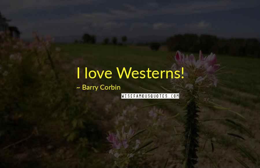 Barry Corbin Quotes: I love Westerns!