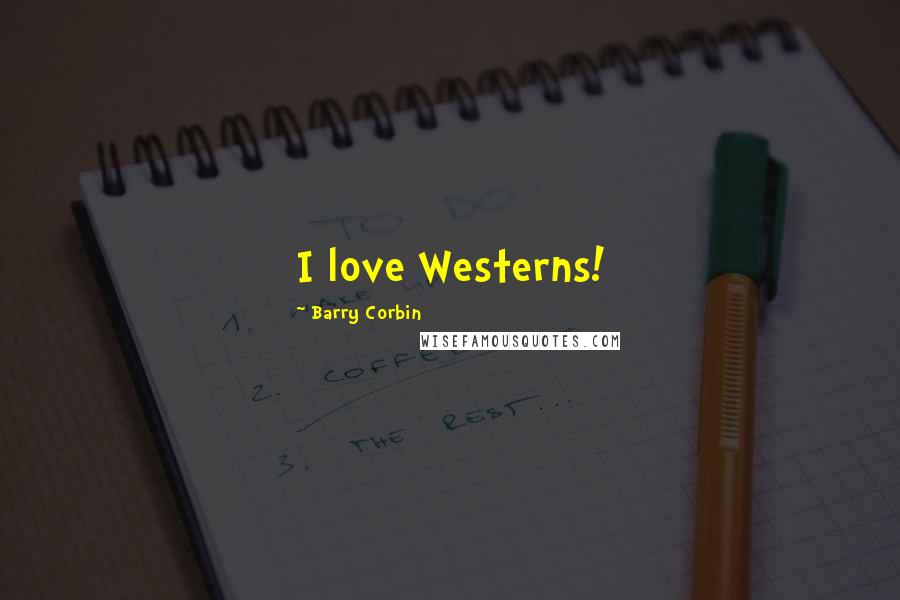 Barry Corbin Quotes: I love Westerns!