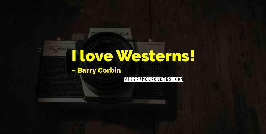 Barry Corbin Quotes: I love Westerns!