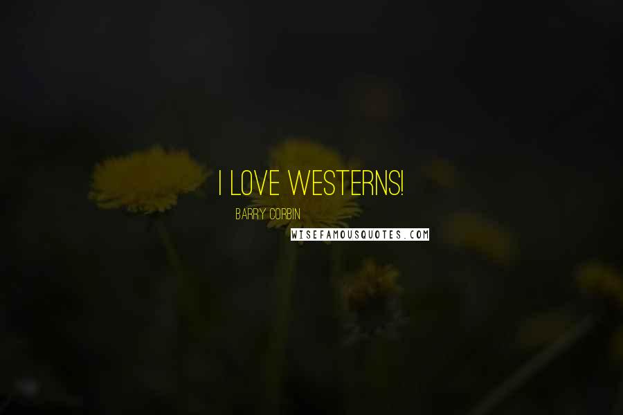 Barry Corbin Quotes: I love Westerns!