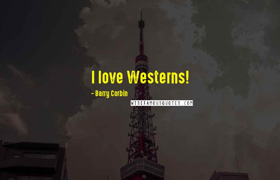 Barry Corbin Quotes: I love Westerns!