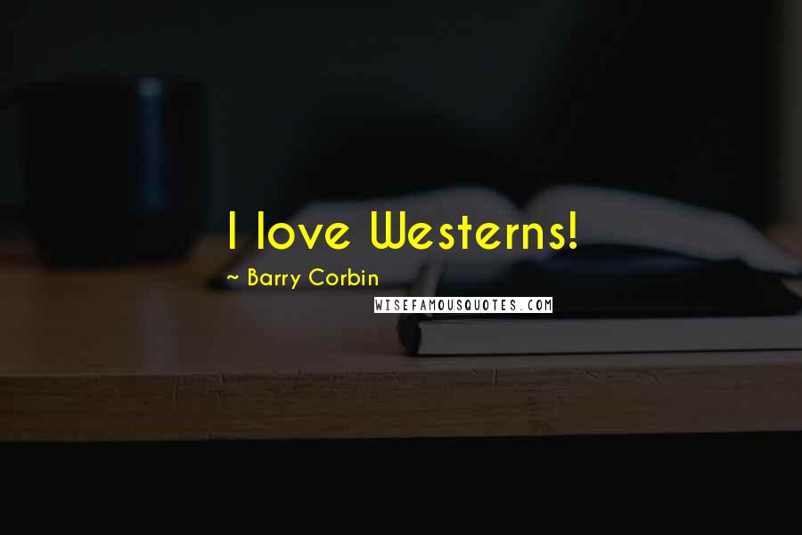 Barry Corbin Quotes: I love Westerns!