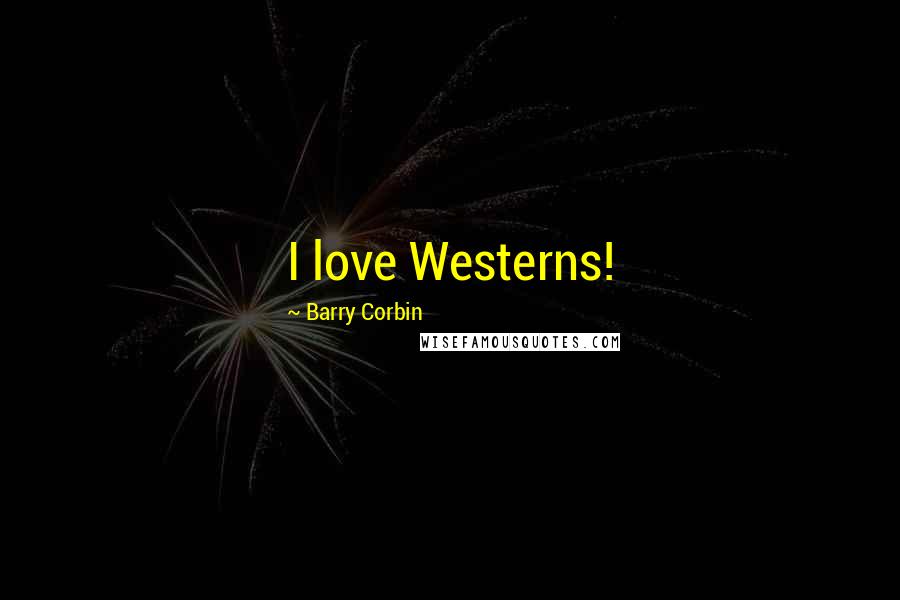 Barry Corbin Quotes: I love Westerns!