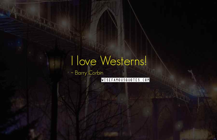 Barry Corbin Quotes: I love Westerns!