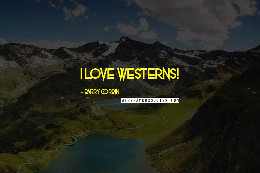 Barry Corbin Quotes: I love Westerns!