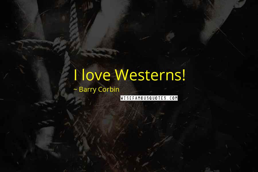 Barry Corbin Quotes: I love Westerns!