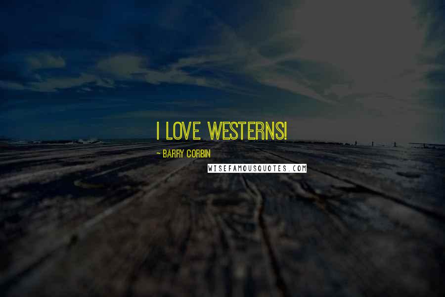 Barry Corbin Quotes: I love Westerns!